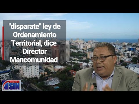 Director Mancomunidad del GSD califica como un "disparate" ley de Ordenamiento Territorial