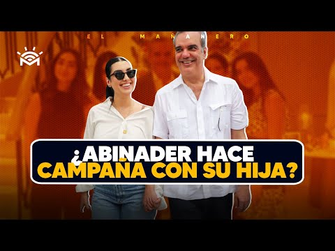 ¿Es conveniente que Abinader haga campaña con su Hija? - El Debate