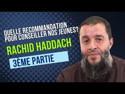 Quelle recommandation pour conseiller nos jeunes ? - 3ème partie (3/4) - Rachid Haddach (رحمه الله)