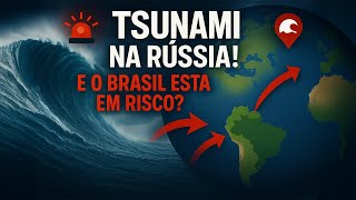 TSUNAMI NA RÚSSIA HOJE E A POSSIBILIDADE DE UM TSUNAMI OCORRER NO BRASIL - TSUNAMI NO BRASIL 2025?