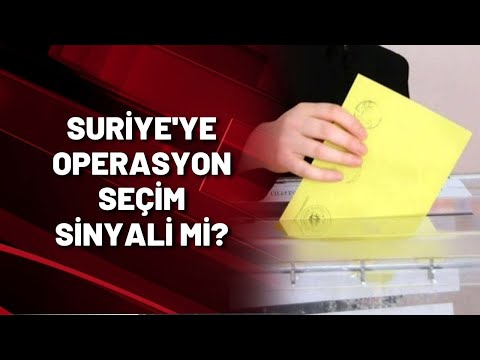 SURİYE'YE OPERASYON SEÇİM SİNYALİ Mİ?