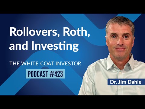 The White Coat Investor | Rollovers, Roth, and Investing - WCI Podcast #423