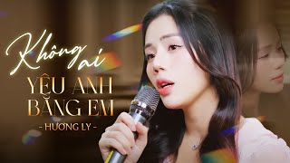 KHÔNG AI YÊU ANH BẰNG EM - HƯƠNG LY | Nhạc Ngoại Lời Việt | Cứ ngỡ sẽ nắm tay trọn đời