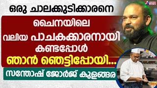 ചാലക്കുടിക്കാരനെ ചൈനയിലെ പാചകക്കാരനായി കണ്ടപ്പോൾ ഞെട്ടിപ്പോയി |SANTHOSH GEORGE KULANGARA|GOODNESS TV