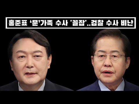 홍준표 "문재인 가족 수사 '꼴잡'‥검사가 할 짓 아냐" 직격...갑자기 '문' 편들기 ..왜?