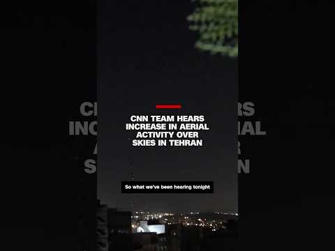 CNN team hears increase in aerial activity over skies in Tehran