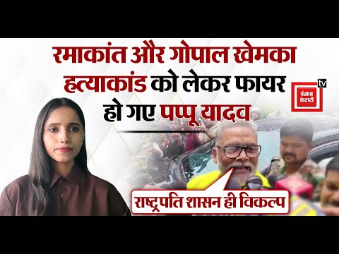 रमाकांत और गोपाल खेमका हत्याकांड को लेकर सरकार पर फायर हो गए Pappu Yadav