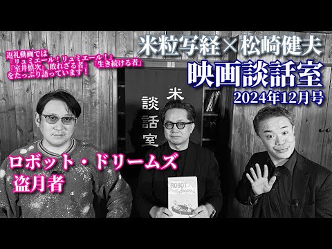 米粒写経×松崎健夫 映画談話室2024.12.19　～盗月者/ロボット・ドリームズ ほか～