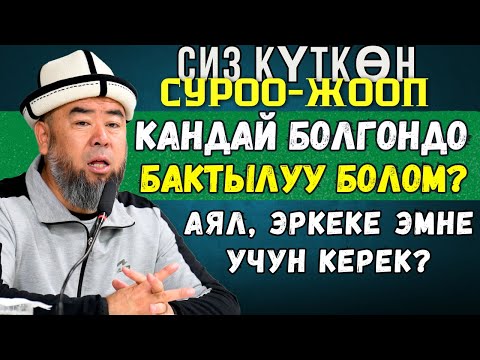 КЫЗЫКТУУ СУРОО-ЖООП:  АЯЛ КИШИ ЭРКЕКЕ ЭМНЕ УЧУН КЕРЕК? КАНДАЙ БОЛГОНДО БАКТЫЛУУ БОЛОМ?