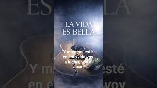La vida es bella. y mientras esté en esta vida voy a luchar, voy a amar