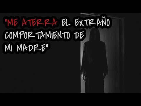 ME ATERRA EL EXTRAÑO COMPORTAMIENTO DE MI MADRE (Historias de terror)