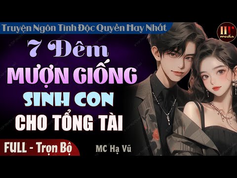 [Rất Hấp Dẫn] 7 Đêm Mượn Giống Sinh Con Cho Tổng Tài [FULL-Trọn Bộ] Truyện Ngôn Tình Đêm Khuya Mới