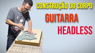 Projeto Guitarra Headless!! Construção do Corpo!!