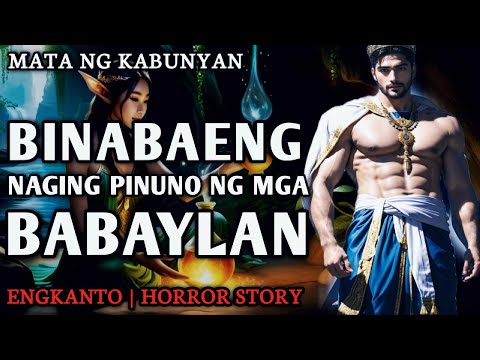 BINABAENG NAGING PINUNO NG MGA BABAYLAN - Full Story | Engkanto Horror Story