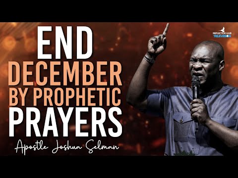 END DECEMBER WITH DANGEROUS PROPHETIC PRAYERS TO RESULTS - APOSTLE JOSHUA SELMAN