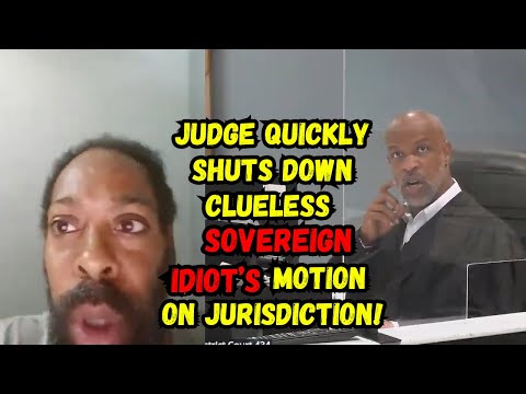Judge Quickly Shuts Down Yet ANOTHER Clueless Sovereign Idiot's Motion on Jurisdiction!!!