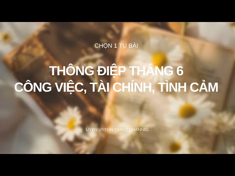 Chọn 1 Tụ Bài - Thông Điệp Tháng 6 Công Việc, Tài Chính, Tình Cảm.