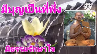 มีบุญเป็นที่พึ่ง มีธรรมรักษาใจ