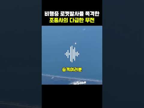 비행중 로켓발사를 목격한 조종사의 다급한 무전