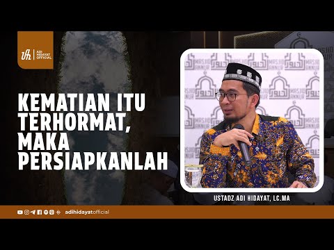 Kematian itu Terhormat, Maka Persiapkanlah ! - Ustadz Adi Hidayat