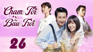 CHẠM TỚI BẦU TRỜI - Tập 26 | Phim Bộ Truyền Hình Mới Nhất 2025 | Phim Hay Lồng Tiếng