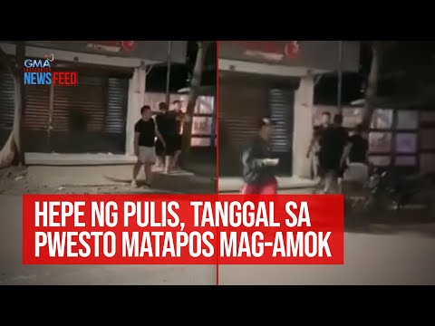 Hepe Ng Pulis Tanggal Sa Pwesto Matapos Mag Amok GMA Integrated