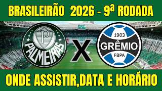 PALMEIRAS X GRÊMIO BRASILEIRÃO 2026 - ONDE ASSISTIR E HORÁRIO DO JOGO - 9ª RODADA 