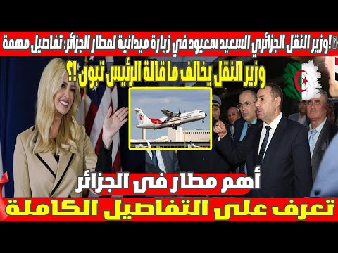 شاهد ولن تصدق وزير النقل الجزائري السعيد سعيود في زيارة ميدانية لمطار الجزائر: تفاصيل مهمة🛫✨ماذا قال