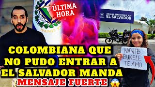 BOMBAZO NAYIB BUKELE NO ESPERO COLOMBIANA QUE NO PUEDO ENTRAR AL SALVADOR  MANDA MENSAJE A OPOSICION