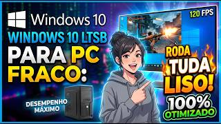 Windows 10 LTSB Para PC Fraco: Roda Tudo Liso! 100% Otimizado
