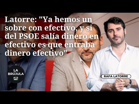 Monólogo de Latorre: "Hemos un sobre con efectivo, y si del PSOE salía dinero es que entraba dinero"