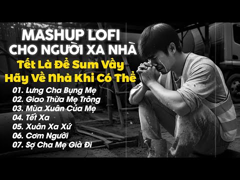 Mashup Lofi Cho Người Xa Nhà Nghe Là Khóc - Tết Là Để Sum Vầy, Hãy Về Nhà Khi Có Thể - Nhạc Tết Lofi