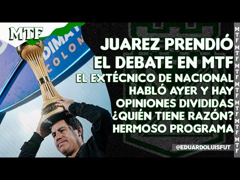 JUAREZ PRENDIÓ EL DEBATE EN MTF. EL EXTÉCNICO DE NACIONAL HABLÓ AYER Y HAY OPINIONES DIVIDIDAS.