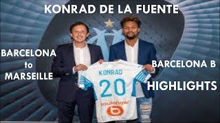 Konrad De La Fuente Transfer To Marseille | Barcelona B Highlights