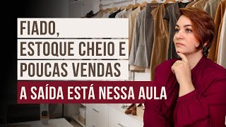 FIADO, ESTOQUE CHEIO, E POUCAS VENDAS. A saída está nessa aula