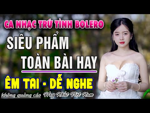 LK Ca Nhạc Trữ Tình Bolero TOÀN BÀI HAY & ÊM TAI - Nhạc Vàng Xưa Tuyển Chọn Hay Nhất Mọi Thời Đại