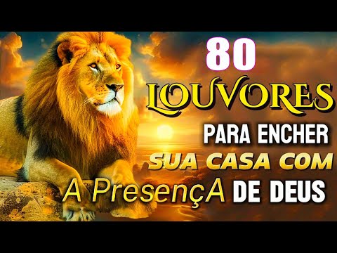 80 LOUVORES PARA ENCHER A SUA CASA COM A PRESENÇA DE DEUS 🙏 As Melhores Músicas Gospel Para Ouvir