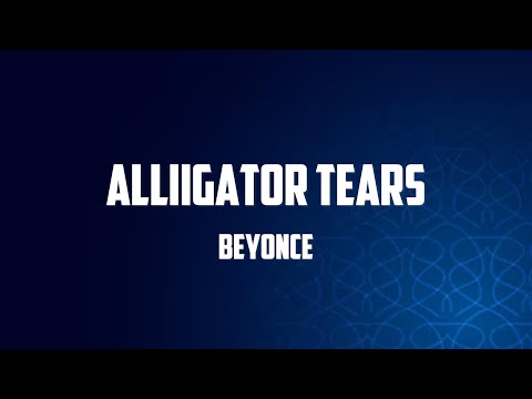 Beyoncé - ALLIIGATOR TEARS (Lyrics)