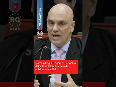 Moraes diz que Eduardo Bolsonaro dificulta notificação e manda publicar em edital