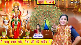 नवरात्रि भजन | मैं नाचू बनके मोर, मैया जी तेरे मंदिर में | Mata Bhajan 2025 | Arti Saini Bhajan