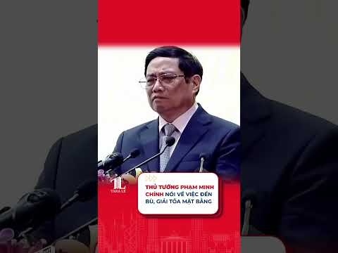 TIN NÓNG | Thủ tướng Phạm Minh Chính nói về việc đền bù giải phóng mặt bằng.