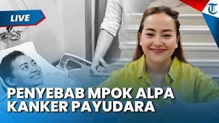 AKIBATKAN MENINGGAL, Ini Penyebab Mpok Alpa Derita Kanker Payudara dan Menyebar ke Paru- paru