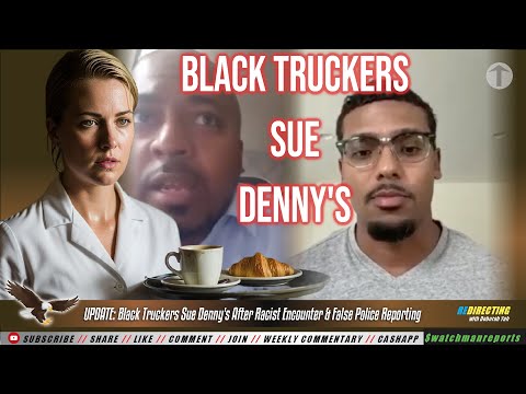 RAClSM COST! UPDATE: Black Truckers Sue Denny's After RAClST Encounter & False PoIice Reporting