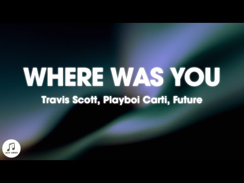 Travis Scott, Playboi Carti & Future - WHERE WAS YOU (Lyrics)