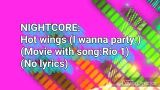 Nightcore:I wanna party (Hot wings crime Rio 1)