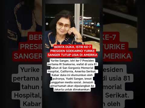 BERITA DUKA, ISTRI KE 7 PRESIDEN SOEKARNO YURIKE SANGER TUTUP USIA DI AMERIKA