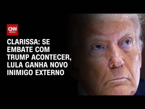 Clarissa: Se embate com Trump acontecer, Lula ganha novo inimigo externo | BASTIDORES CNN