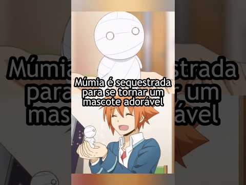 Múmia é sequestrada para se tornar um mascote adorável #shorts #anime