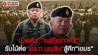 เปิดชื่อ "แม่ทัพภาค1-2" รับไม้ต่อคุมชายแดน-สู้ศึกเขมร