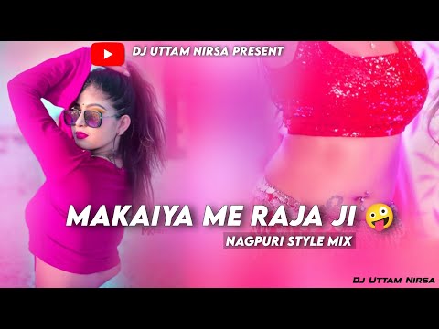 Nagpuri Mix ⚡ - Makaiya Me Raja Ji 🤪 | DJ UTTAM NIRSA |